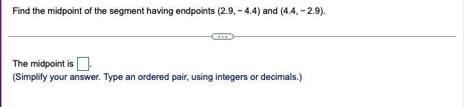 9. Find the midpoint of the segment having endpoints (2.9,−4.4) and (4.4,−2.9).-example-1