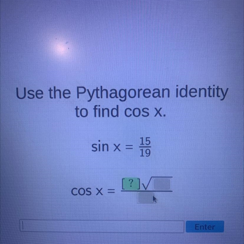 Use the Pythagorean identity to find cos X. 15 19 ?]√ sin x = COS X =-example-1