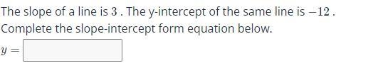 The slope of a line is 3. The y intercept of the same line is -12 Complete the slope-example-1