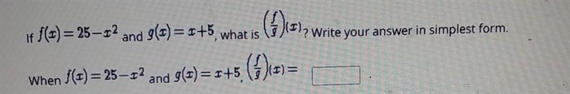 If f(x) = 25 - x^2 and g(x) = x + 5 what is (f/g)(x)? write your answer in simplest-example-1