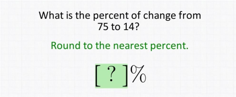 100 points what is the percent of change from 75 to 14 round to the nearest percent-example-1