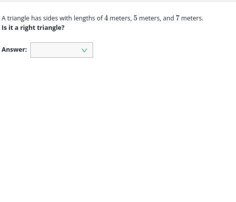 A triangle has sides with lengths of 4 meters, 5 meters, and 7 meters. Is it a right-example-1