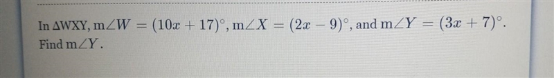 In WXY, m/W = (10x + 17)°, m/X = (2x - 9)°, and m/Y = (3x + 7)°. Find m/Y.​-example-1