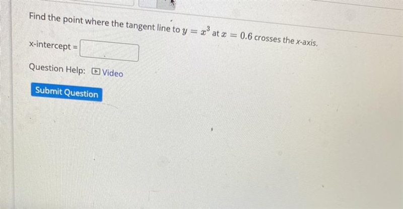 Find the point where the tangent line to Y=x^3 at x=0.6 crosses the x-axis.X-intercept-example-1