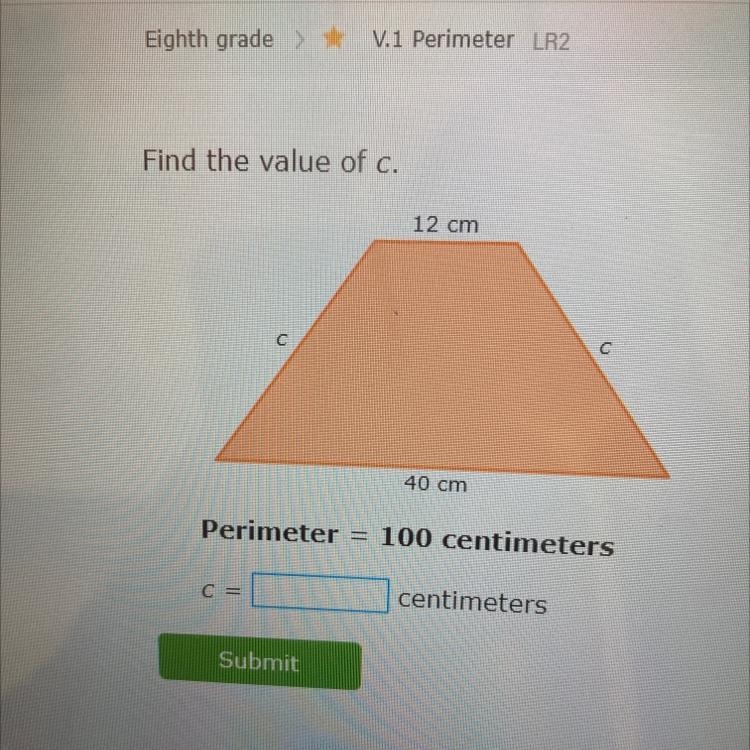 Find the value of c. 12 cm с 40 cm Perimeter 100 centimeters C= centimeters Submit-example-1