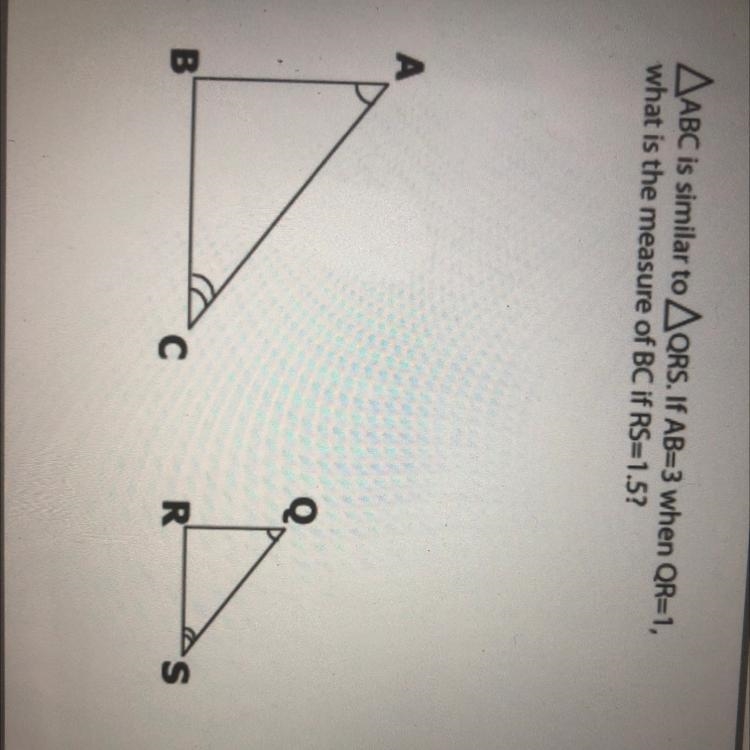 HELP ASAP!! ABC is similar to QRS. If AB=3 when QR=1, what is the measure of BC if-example-1