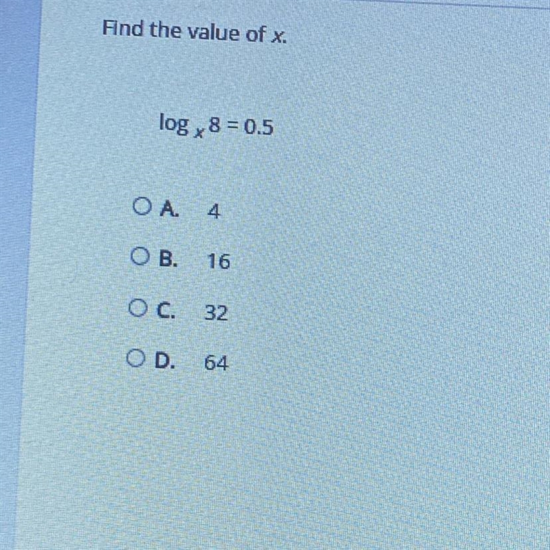 Find the value of x. log x 8 = 0.5 ОА. 4. OB. 16 O C. 32 OD. 64-example-1