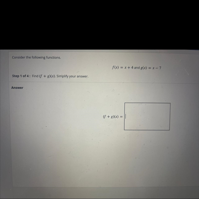 Consider the following functions.f(x) = x + 4 and g(x) = x-7Step 1 of 4: Find (f + 8)(x-example-1