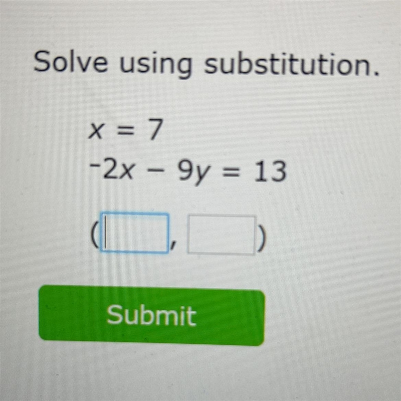 Solve using substitution. X = 7 -2x 9y = 13 (__ , __)? Submit-example-1