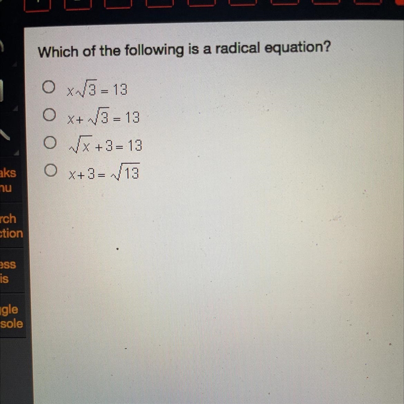 Which of the following is a radical equation? Ox√3=13 O x+√3=13 O√x+3=13 O x+3=√13-example-1