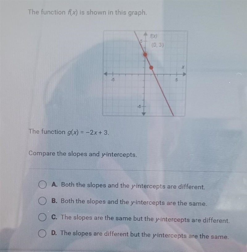 The function g(x) = -2x + 3. Compare the slopes and y-intercepts. A. Both the slopes-example-1