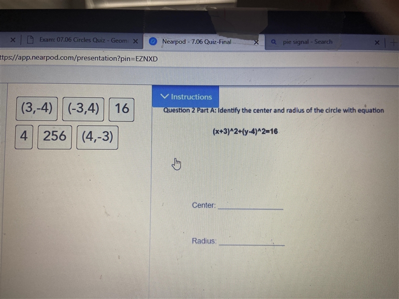 Drag the correct answer to complete the questions below Center: ______ Radius:_______ (3,-4) (-3,4) 16 4 256 (4,-3) Part-example-2