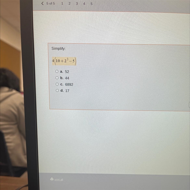 Simplify: 4(10+2³-5) O a. 52 O b. 44 O c. 6892 O d. 17-example-1