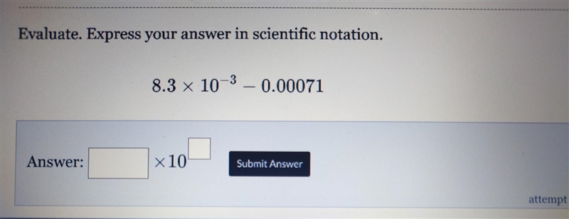 Evaluate. Express your answer in scientific notation. Answer: 8.3 × 10-3 0.00071 ​-example-1