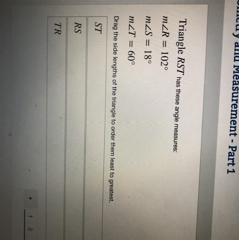 Triangle RST​ has these angle measures: m∠R=102° m∠S=18° m∠T=60° \/ order them least-example-1