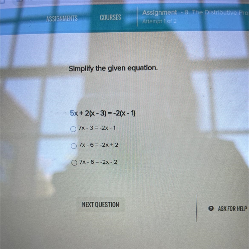 Simplify the given equation. 5x + 2(x-3) = -2(x - 1) O 7x-3= -2x - 1 O 7x-6= -2x + 2 O-example-1