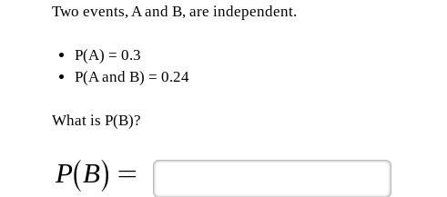 Two events A and B, are independent P(A)=0.3 P(A and B)=0.24 what is P(B)-example-1