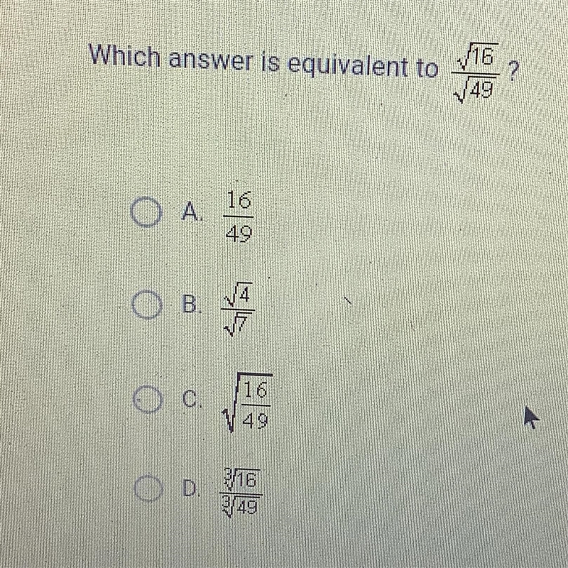 Which answer is equivalent to OA. B. √ (4 OB. C. 16 49 D. 16 49 3/16 349 √16 (49 ? Please-example-1