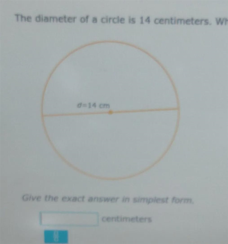 the diameter of a circle is 14 centimeters what is the radius? give the exact answer-example-1