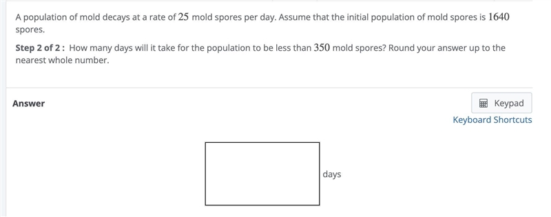 A population of mold decays at a rate of 25 mold spores per day. Assume that the initial-example-1