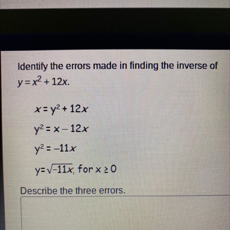 Identify the errors made in finding the inverse ofy = x2 + 12x.x= y2 + 12xy2 = x - 12xy-example-1