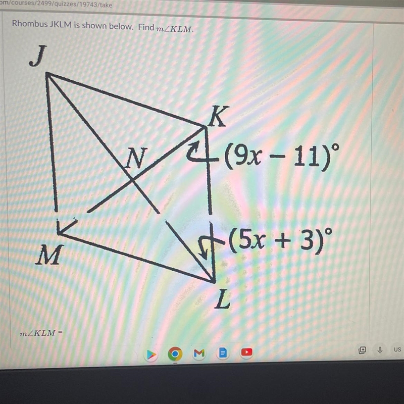 Rhombus JKLM is shown below. Find mZKLM. J M m2KLM- K w for N (9x - 11)° (5x (5x + 3)° L-example-1