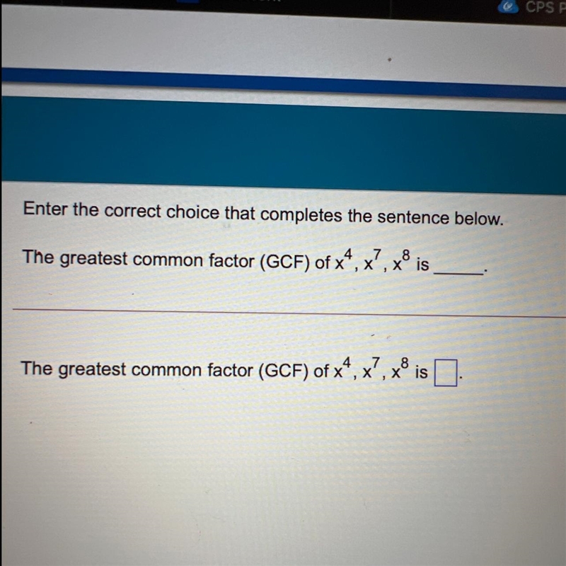 The greatest common factor (GCF) of x^4,x^7,x^8 is____.-example-1