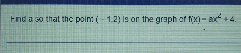 Find so that the point (-1,2) is on the graph f(x)=ax^2+4. What does A equal?-example-1