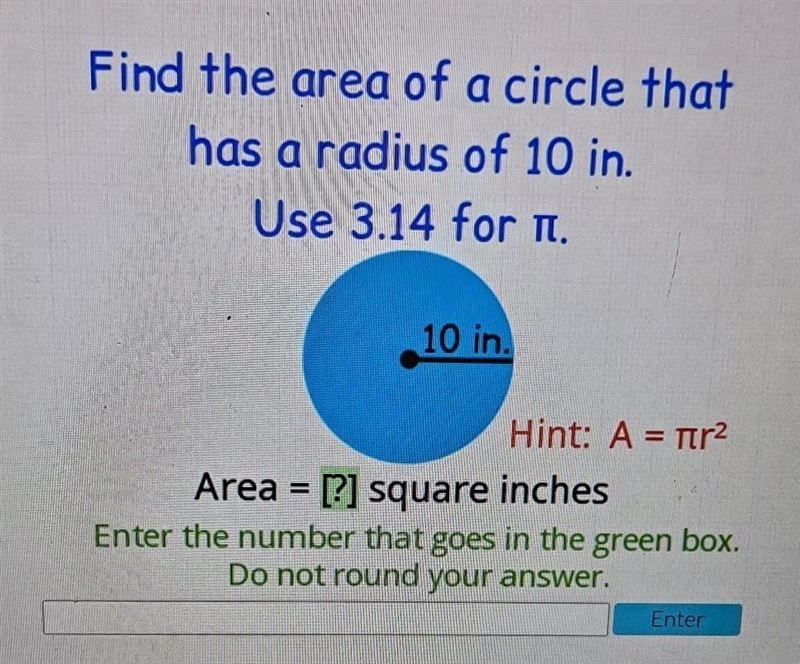 Find the area of a circle that a has a radius of 10 in. a Use 3.14 for it. 10 in. Hint-example-1