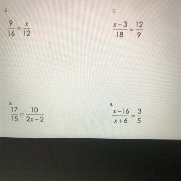 Solve the proportions: 6. 9/16 = x/12 7. x-3/18 = 12/9 8. 17/15 = 10/2x-2 9. x-16/x-example-1