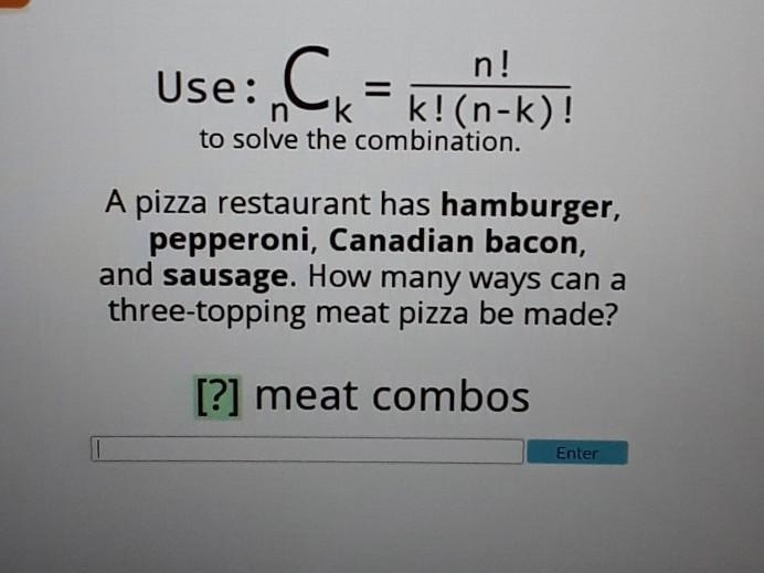 ! Use: n to solve the combination. Ck = k! (n-k)! = ) A pizza restaurant has hamburger-example-1