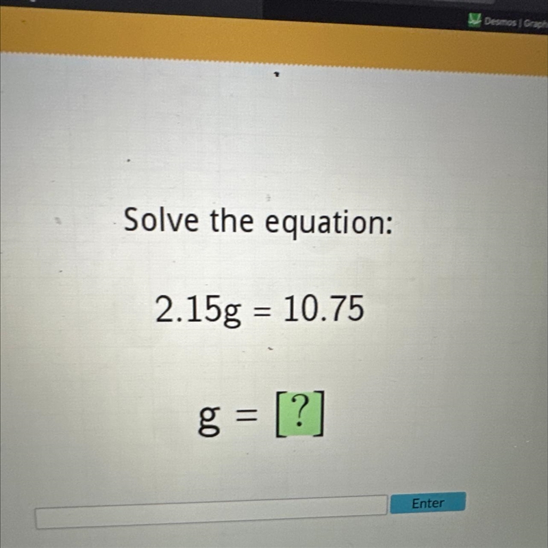 Solve the equation: 2.15g = 10.75 g = [?]-example-1