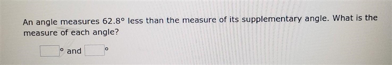 An angle measures 62.8° less than the measure of its supplementary angle. What is-example-1