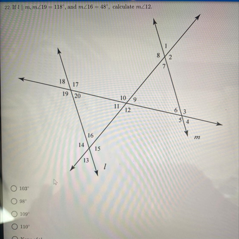 22. If 1 m,m/19 - 118°, and m/16 - 48°, calculate m/12. 0 0 103" 98 109⁰ 110&quot-example-1