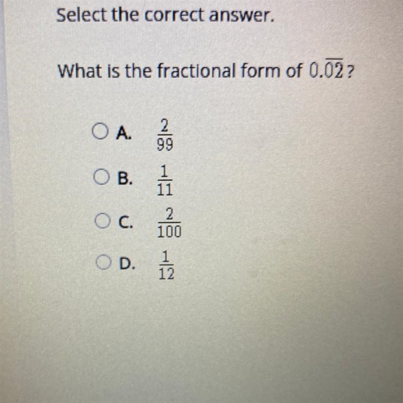 Select the correct answer. What is the fractional form of 0.02 ? A. 2/99 B. 1/11 C-example-1