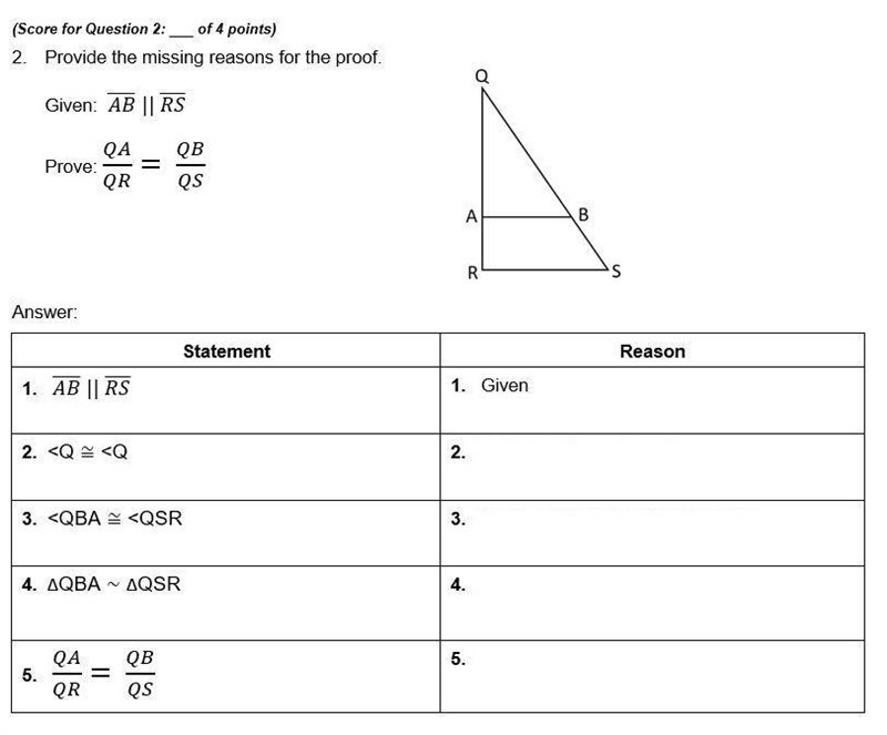 Provide the missing reasons for the proof. Given: (AB) || (RS) Prove: QA/QR= QB/QS-example-1