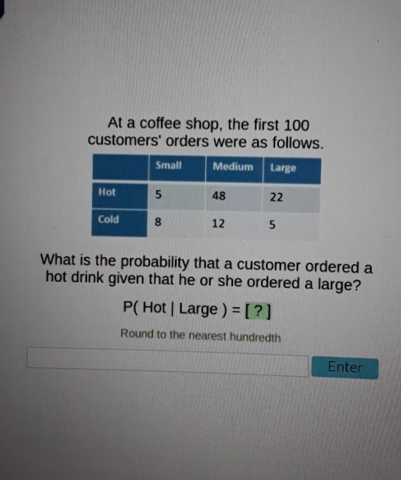 At a coffee shop, the first 100 customers' orders were as follows. Medium Lange 48 22 What-example-1