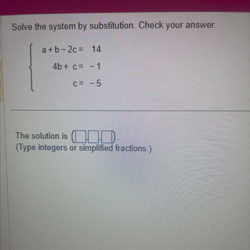 Solve the system by substitution. a + b - 2c = 14 4b + c = -1 C = -5-example-1