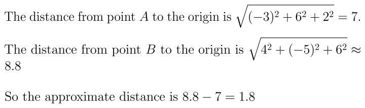 Calculate the distance point A (−3, 6, 2) and point B (4, −5, 6) are from the origin-example-1