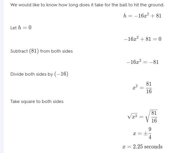 You drop a ball from a height of 81 feet. The function h=-16x^2+81 represents the-example-1