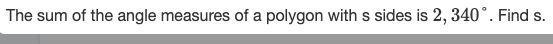 The sum of the angle measures of a polygon with s sides is 2,340 degrees. Find s.thank-example-1