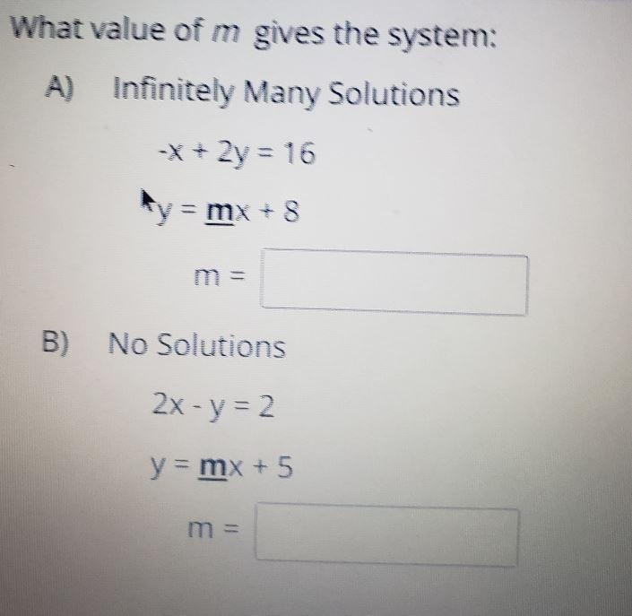 A) Infinetly Many solutions -x+2y=16y=Mx+8m=??B) No solutions 2x-y=2y=Mx+5m=?????-example-1