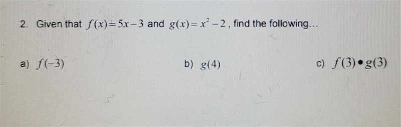 2. Given that f(x)=5x-3 and g(x)= x^2 -2, find the following... a) f(-3) b) g(4) c-example-1