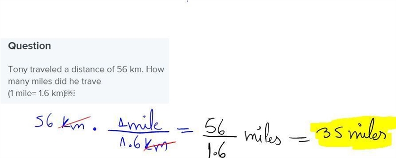 Tony traveled a distance of 56 km. How many miles did he trave (1 mile= 1.6 km)￼-example-1