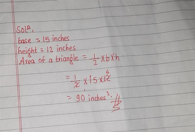 The base of a triangle is 15 inches. If the height of the triangle is 12 inches, find-example-1