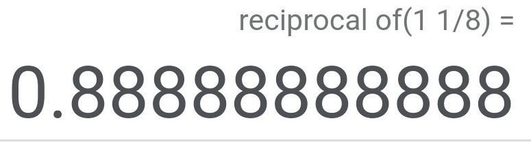 What is the reciprocal of 1 1/8 ?-example-1