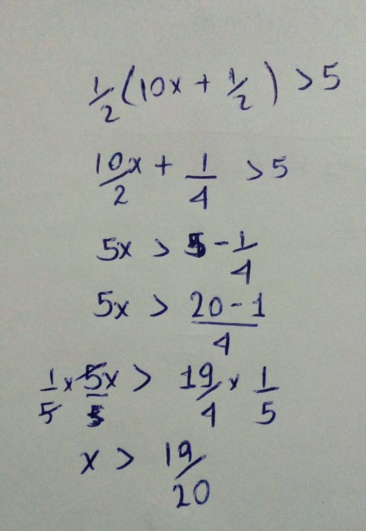 Solve the inequality. 1/2(10x + 1/2) > 5-example-1