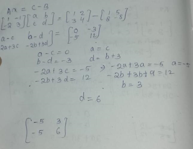 Given: A = [ 1 -1 -2 3] B = [ 1 5 8 -8 ] C = [ 1 2 3 4 ] Solve: AX + B = C-example-1