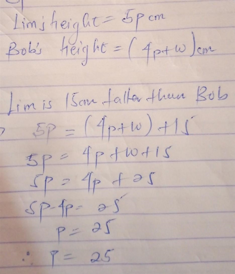 Lim is 5p cm tall and Bob is (4p + 10) cm tall. Lim is 15 cm taller than Bob. Find-example-1