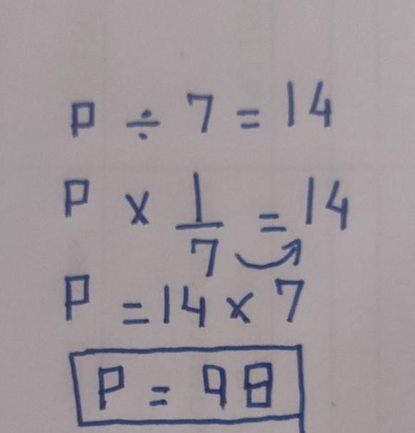 Solve: P divided by 7 = 14 for p. P=?-example-1